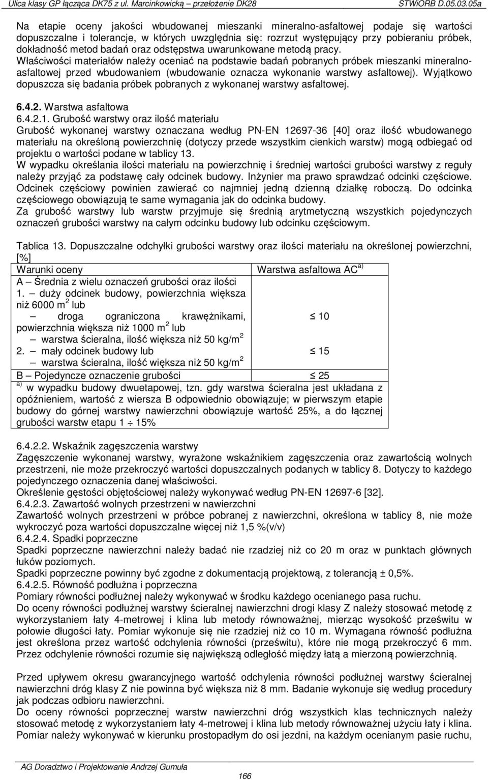 Właściwości materiałów należy oceniać na podstawie badań pobranych próbek mieszanki mineralnoasfaltowej przed wbudowaniem (wbudowanie oznacza wykonanie warstwy asfaltowej).