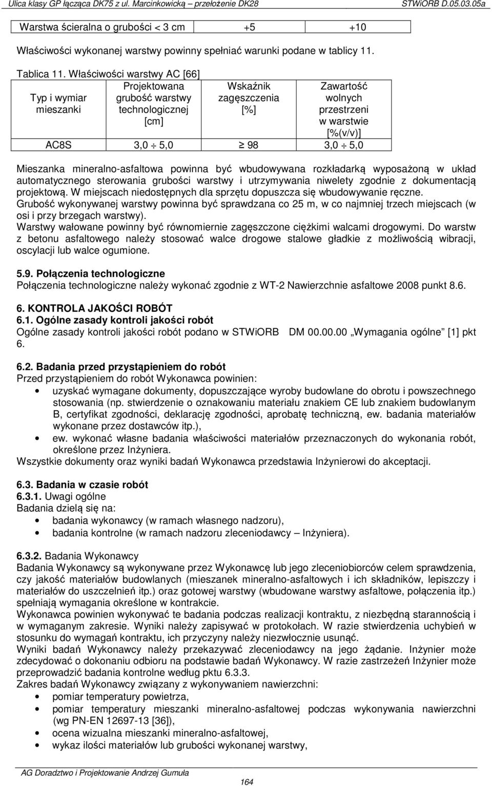 5,0 Mieszanka mineralno-asfaltowa powinna być wbudowywana rozkładarką wyposażoną w układ automatycznego sterowania grubości warstwy i utrzymywania niwelety zgodnie z dokumentacją projektową.