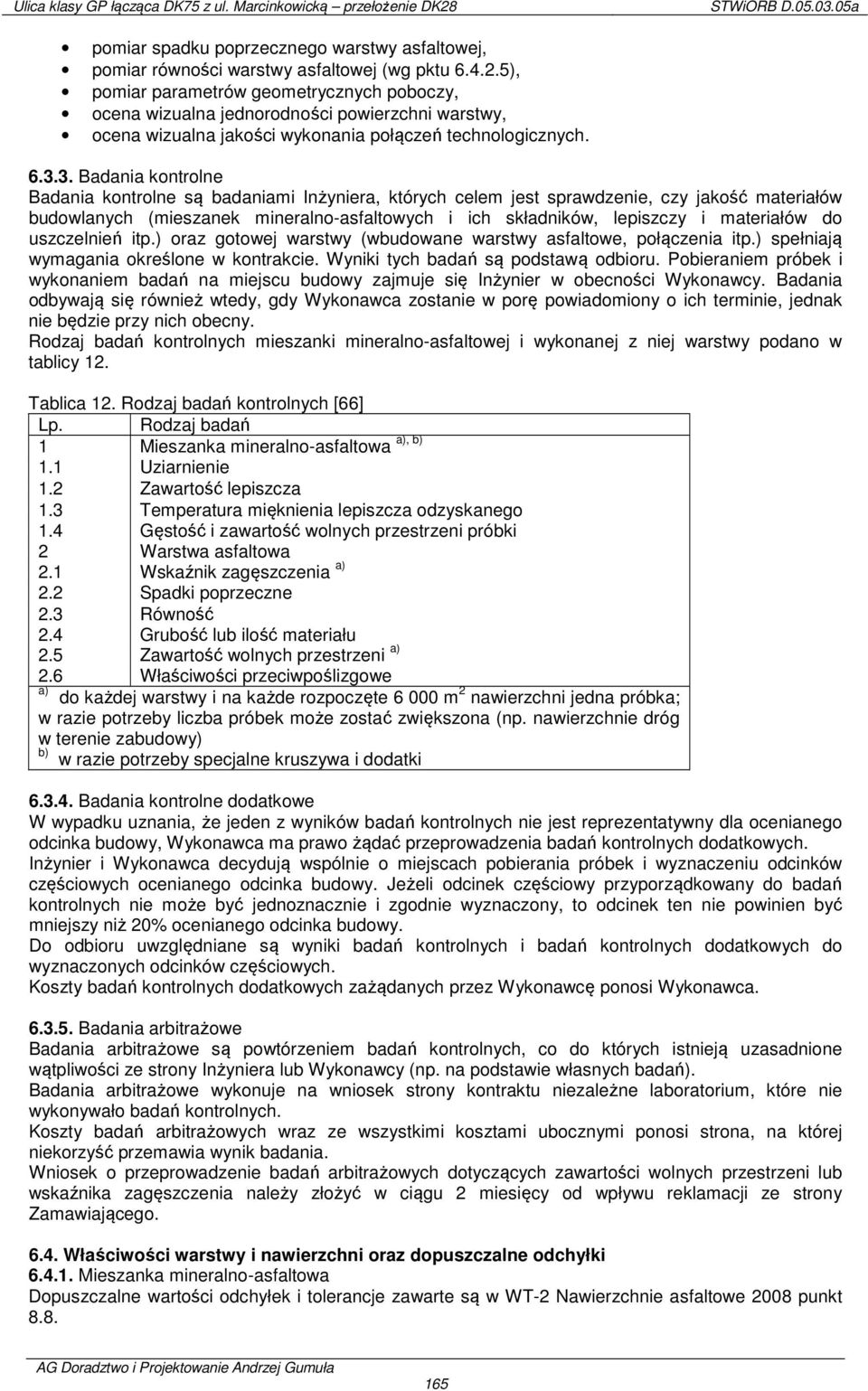 3. Badania kontrolne Badania kontrolne są badaniami Inżyniera, których celem jest sprawdzenie, czy jakość materiałów budowlanych (mieszanek mineralno-asfaltowych i ich składników, lepiszczy i