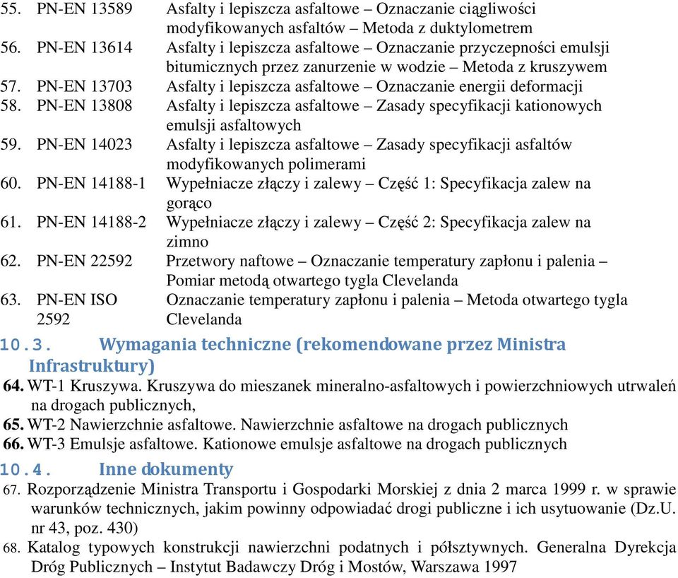 PN-EN 13703 Asfalty i lepiszcza asfaltowe Oznaczanie energii deformacji 58. PN-EN 13808 Asfalty i lepiszcza asfaltowe Zasady specyfikacji kationowych emulsji asfaltowych 59.