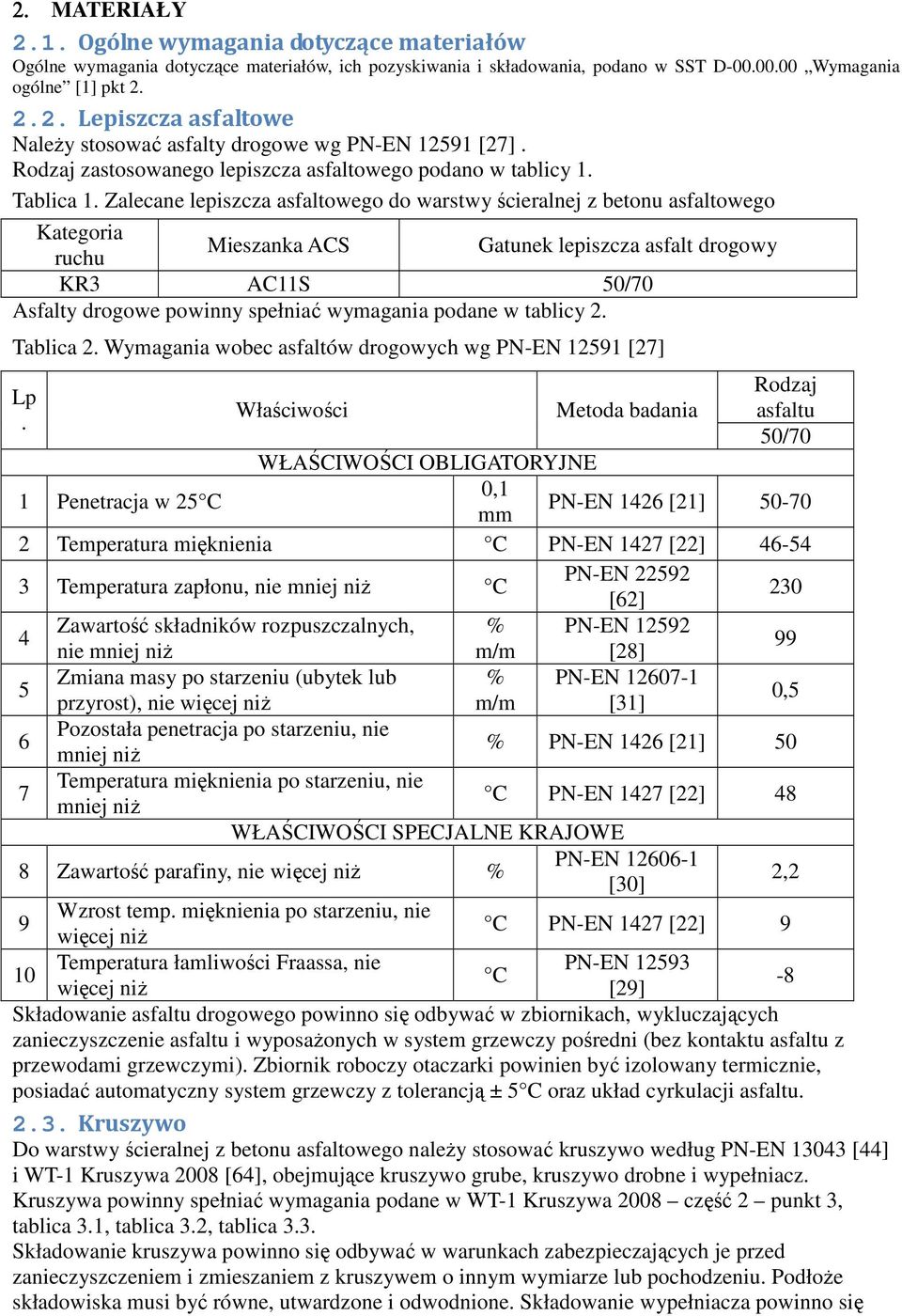 Zalecane lepiszcza asfaltowego do warstwy ścieralnej z betonu asfaltowego Kategoria Mieszanka ACS Gatunek lepiszcza asfalt drogowy ruchu KR3 AC11S 50/70 Asfalty drogowe powinny spełniać wymagania