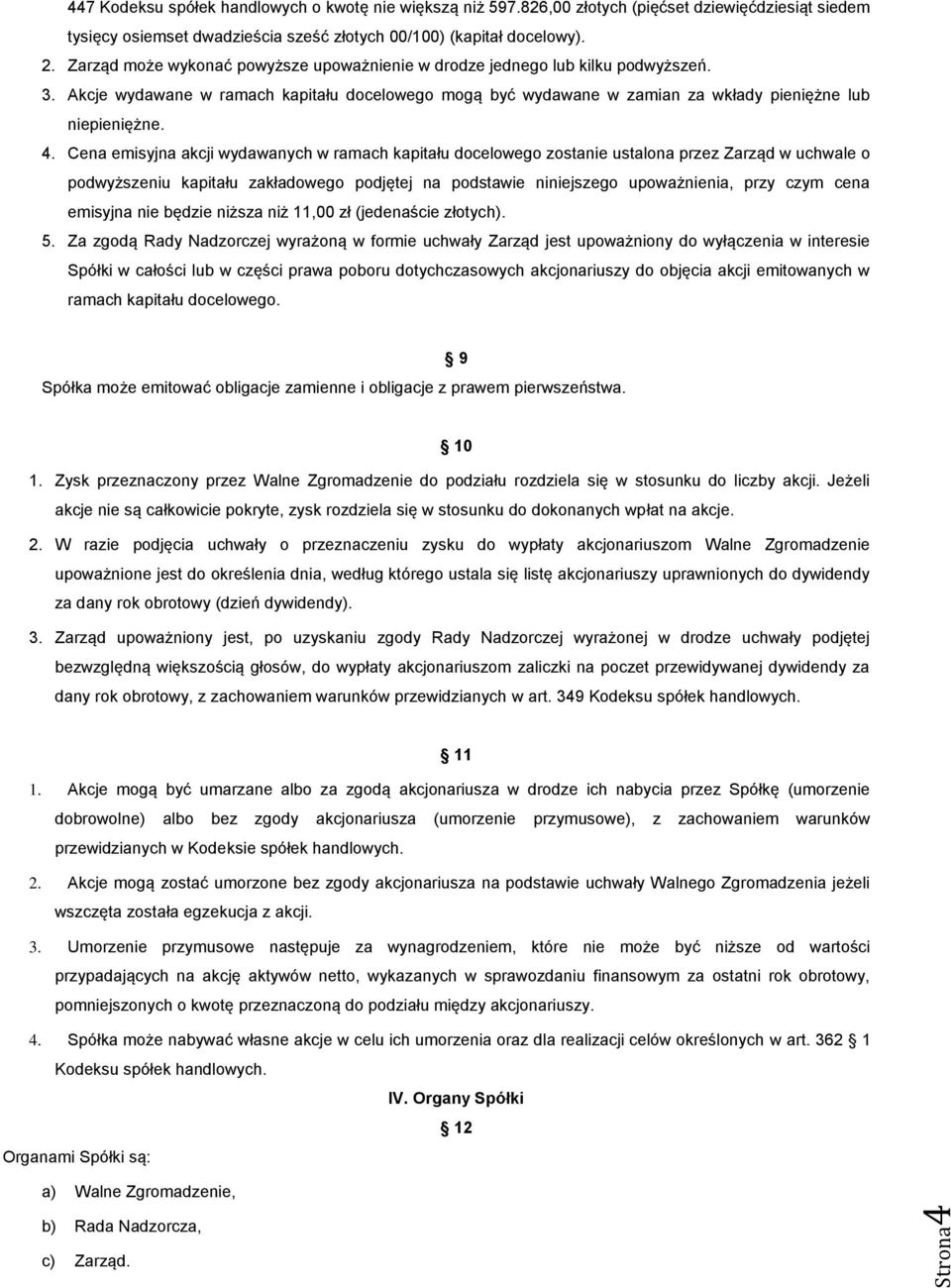 Cena emisyjna akcji wydawanych w ramach kapitału docelowego zostanie ustalona przez Zarząd w uchwale o podwyższeniu kapitału zakładowego podjętej na podstawie niniejszego upoważnienia, przy czym cena