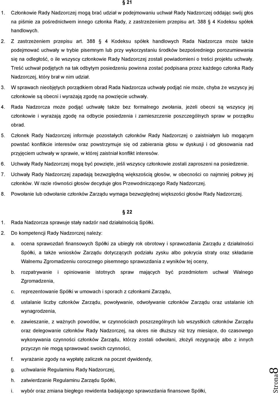 388 4 Kodeksu spółek handlowych Rada Nadzorcza może także podejmować uchwały w trybie pisemnym lub przy wykorzystaniu środków bezpośredniego porozumiewania się na odległość, o ile wszyscy członkowie