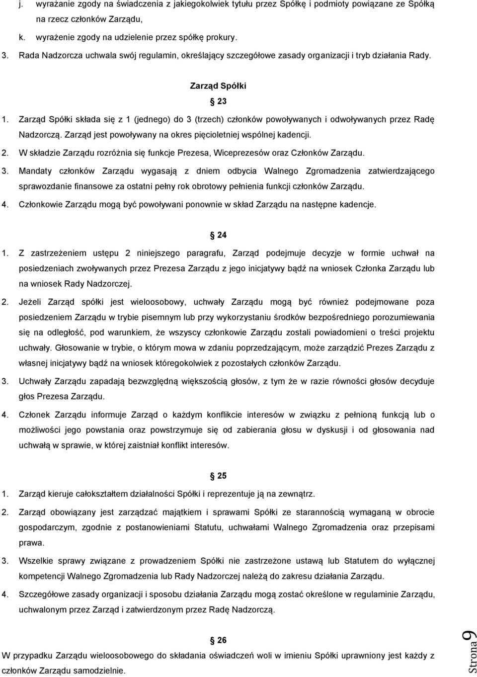 Zarząd Spółki składa się z 1 (jednego) do 3 (trzech) członków powoływanych i odwoływanych przez Radę Nadzorczą. Zarząd jest powoływany na okres pięcioletniej wspólnej kadencji. 2.