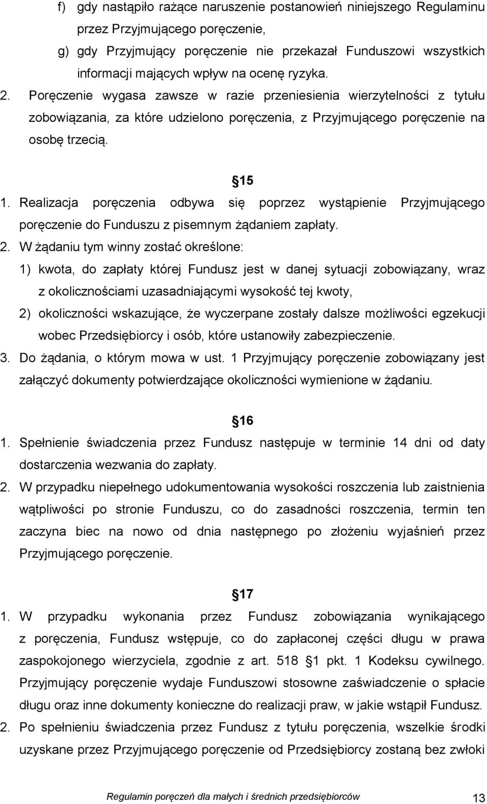 Realizacja poręczenia odbywa się poprzez wystąpienie Przyjmującego poręczenie do Funduszu z pisemnym żądaniem zapłaty. 2.