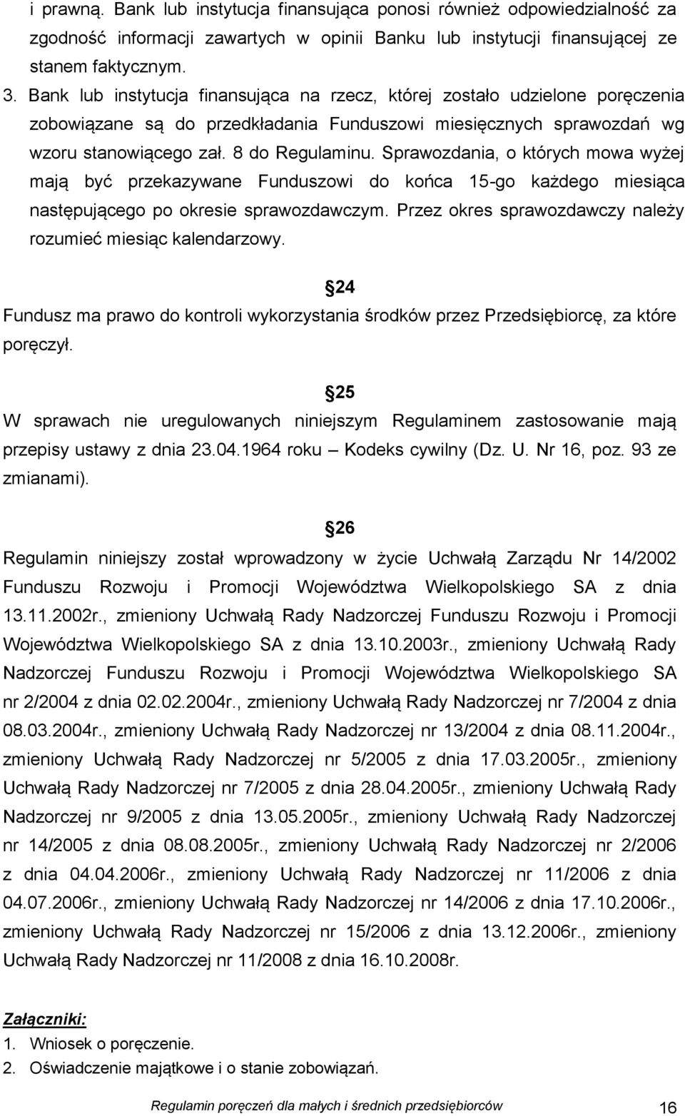 Sprawozdania, o których mowa wyżej mają być przekazywane Funduszowi do końca 15-go każdego miesiąca następującego po okresie sprawozdawczym.