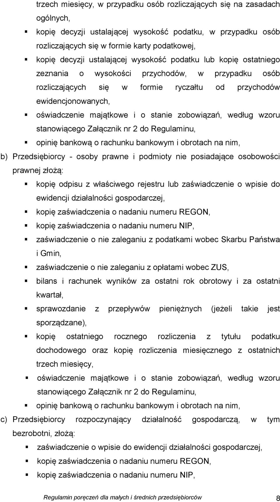 stanie zobowiązań, według wzoru stanowiącego Załącznik nr 2 do Regulaminu, opinię bankową o rachunku bankowym i obrotach na nim, b) Przedsiębiorcy - osoby prawne i podmioty nie posiadające osobowości