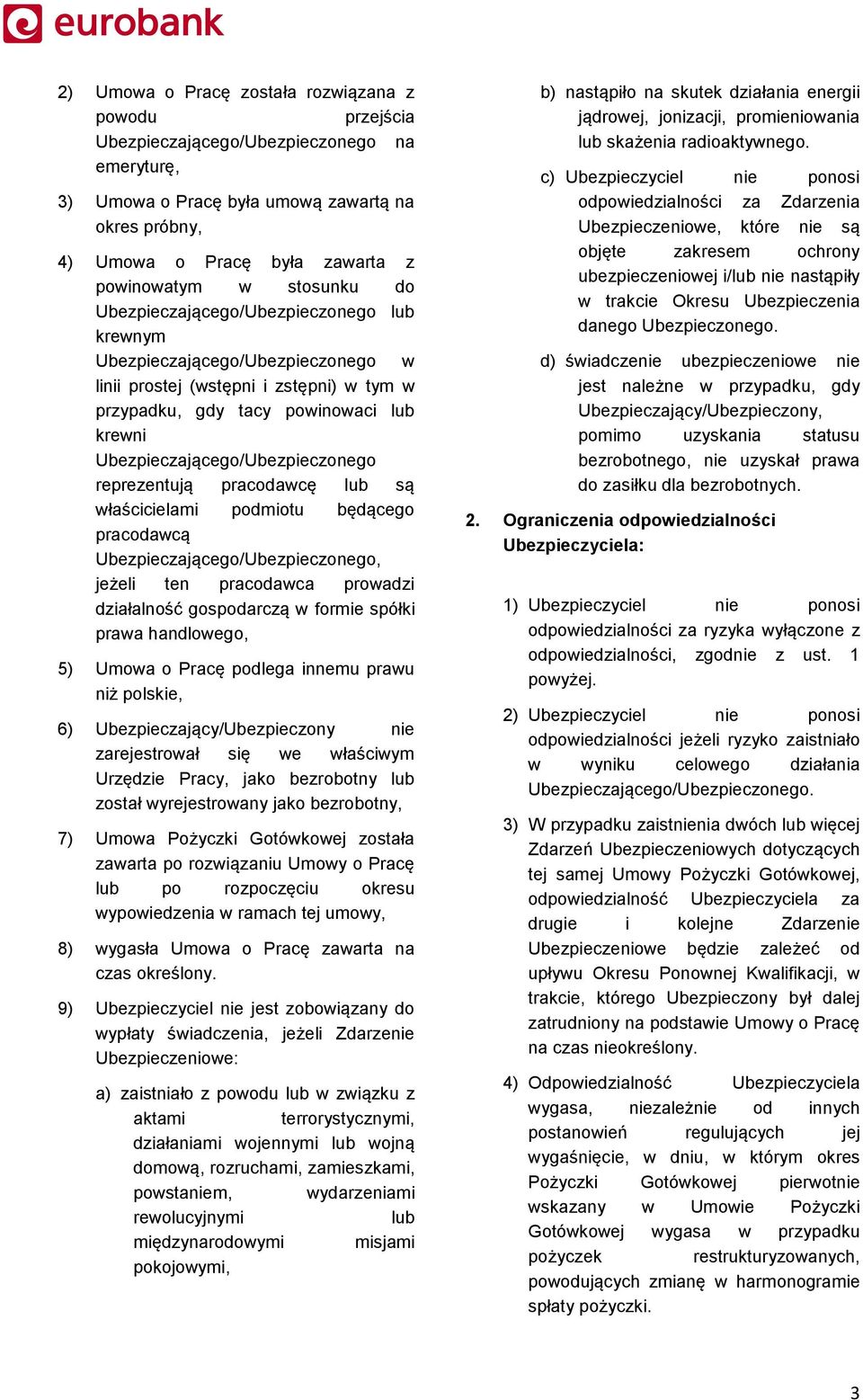 Ubezpieczającego/Ubezpieczonego reprezentują pracodawcę lub są właścicielami podmiotu będącego pracodawcą jeżeli ten pracodawca prowadzi działalność gospodarczą w formie spółki prawa handlowego, 5)