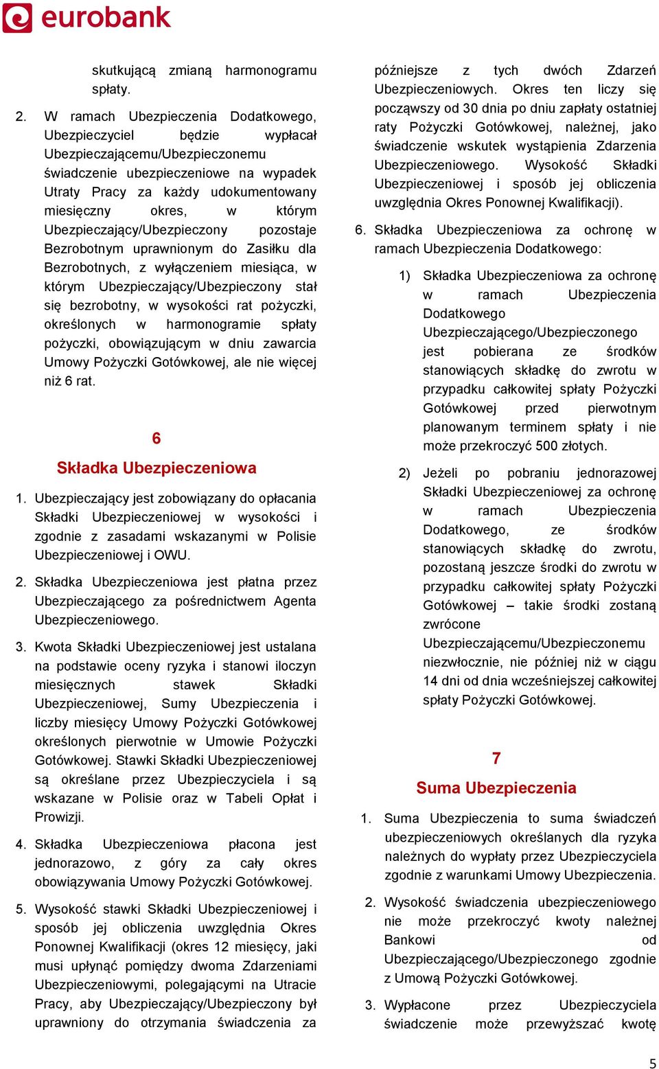 którym Ubezpieczający/Ubezpieczony pozostaje Bezrobotnym uprawnionym do Zasiłku dla Bezrobotnych, z wyłączeniem miesiąca, w którym Ubezpieczający/Ubezpieczony stał się bezrobotny, w wysokości rat