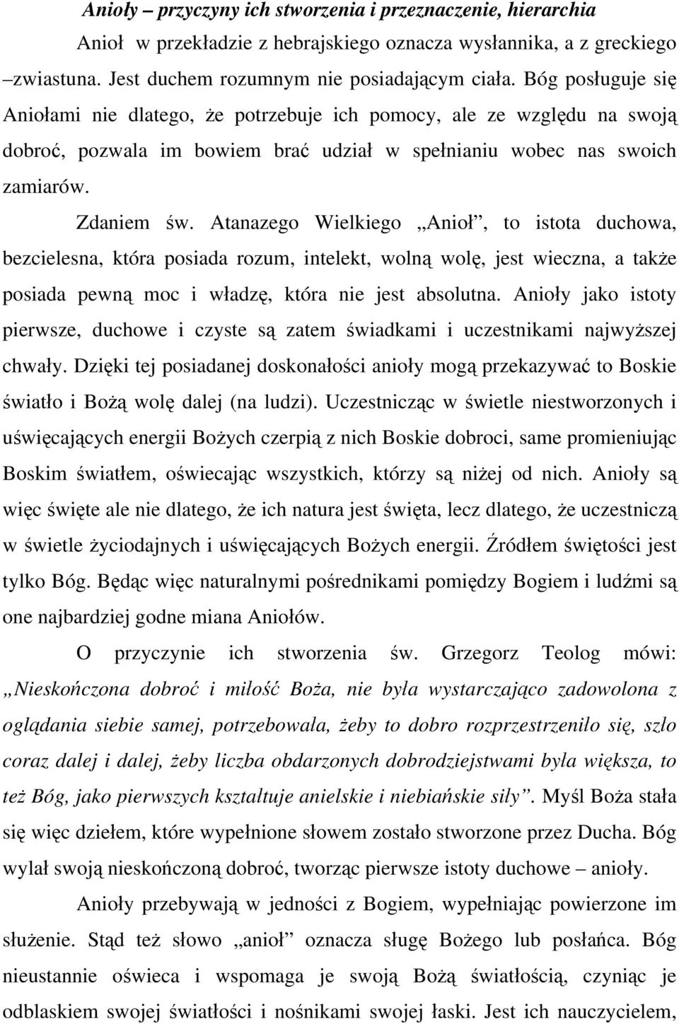 Atanazego Wielkiego Anioł, to istota duchowa, bezcielesna, która posiada rozum, intelekt, wolną wolę, jest wieczna, a także posiada pewną moc i władzę, która nie jest absolutna.