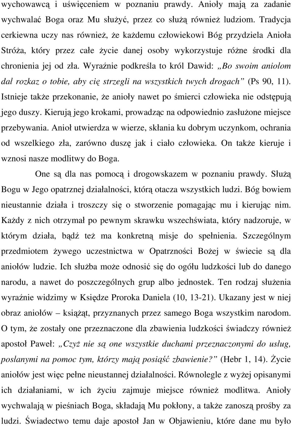Wyraźnie podkreśla to król Dawid: Bo swoim aniołom dał rozkaz o tobie, aby cię strzegli na wszystkich twych drogach (Ps 90, 11).