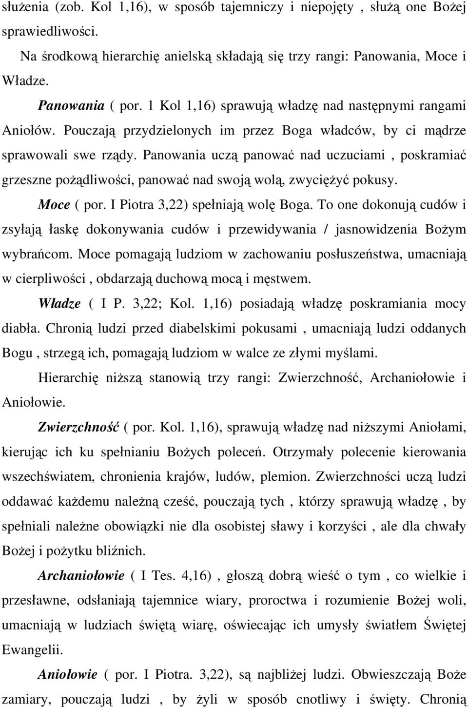 Panowania uczą panować nad uczuciami, poskramiać grzeszne pożądliwości, panować nad swoją wolą, zwyciężyć pokusy. Moce ( por. I Piotra 3,22) spełniają wolę Boga.