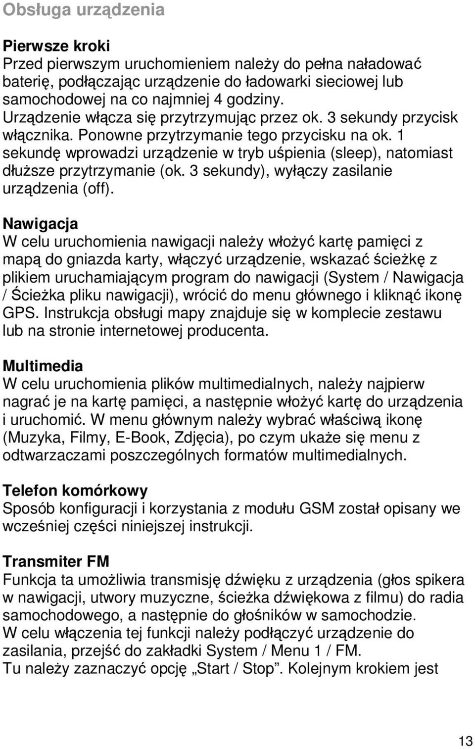 1 sekundę wprowadzi urządzenie w tryb uśpienia (sleep), natomiast dłuższe przytrzymanie (ok. 3 sekundy), wyłączy zasilanie urządzenia (off).