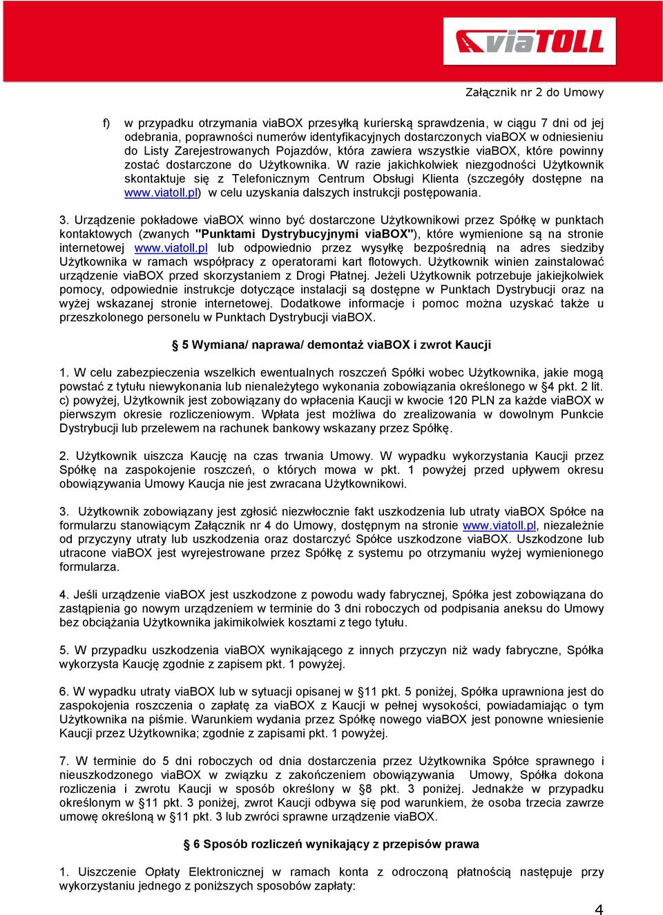 W razie jakichkolwiek niezgodności Użytkownik skontaktuje się z Telefonicznym Centrum Obsługi Klienta (szczegóły dostępne na www.viatoll.pl) w celu uzyskania dalszych instrukcji postępowania. 3.