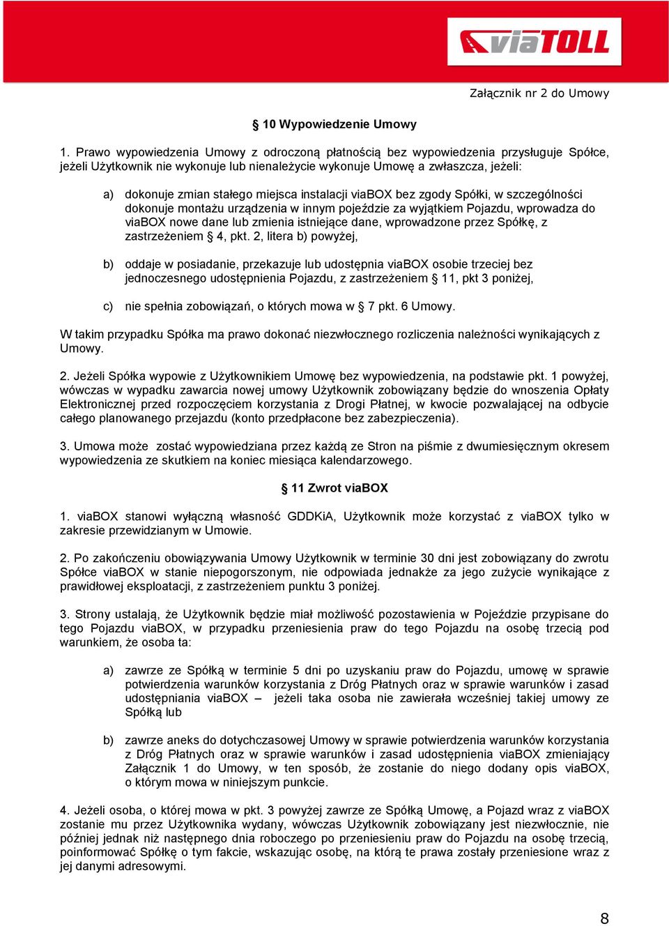 miejsca instalacji viabox bez zgody Spółki, w szczególności dokonuje montażu urządzenia w innym pojeździe za wyjątkiem Pojazdu, wprowadza do viabox nowe dane lub zmienia istniejące dane, wprowadzone