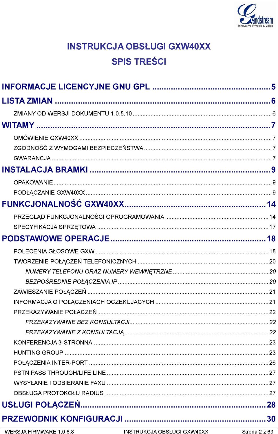 .. 17 PODSTAWOWE OPERACJE... 18 POLECENIA GŁOSOWE GXW... 18 TWORZENIE POŁĄCZEŃ TELEFONICZNYCH... 20 NUMERY TELEFONU ORAZ NUMERY WEWNĘTRZNE... 20 BEZPOŚREDNIE POŁĄCZENIA IP... 20 ZAWIESZANIE POŁĄCZEŃ.