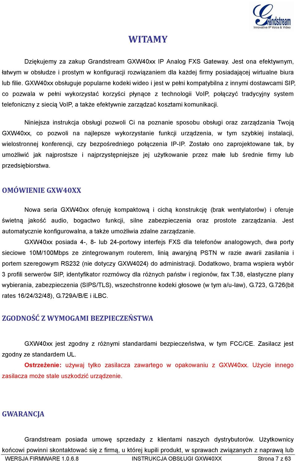 GXW40xx obsługuje popularne kodeki wideo i jest w pełni kompatybilna z innymi dostawcami SIP, co pozwala w pełni wykorzystać korzyści płynące z technologii VoIP, połączyć tradycyjny system