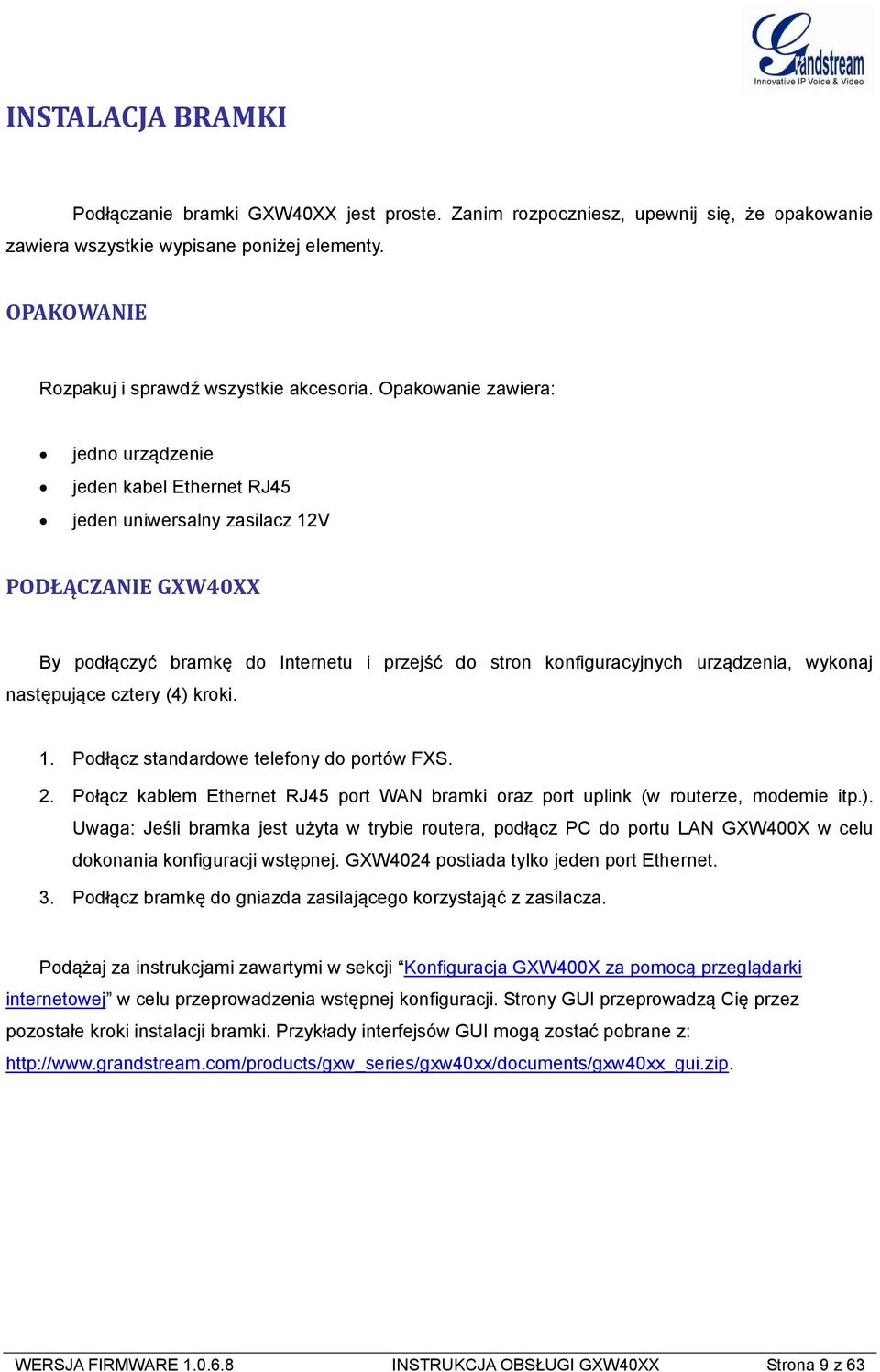 wykonaj następujące cztery (4) kroki. 1. Podłącz standardowe telefony do portów FXS. 2. Połącz kablem Ethernet RJ45 port WAN bramki oraz port uplink (w routerze, modemie itp.). Uwaga: Jeśli bramka jest użyta w trybie routera, podłącz PC do portu LAN GXW400X w celu dokonania konfiguracji wstępnej.