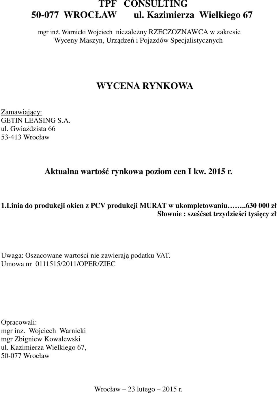 Gwiaździsta 66 53-413 Wrocław Aktualna wartość rynkowa poziom cen I kw. 2015 r. 1.Linia do produkcji okien z PCV produkcji MURAT w ukompletowaniu.