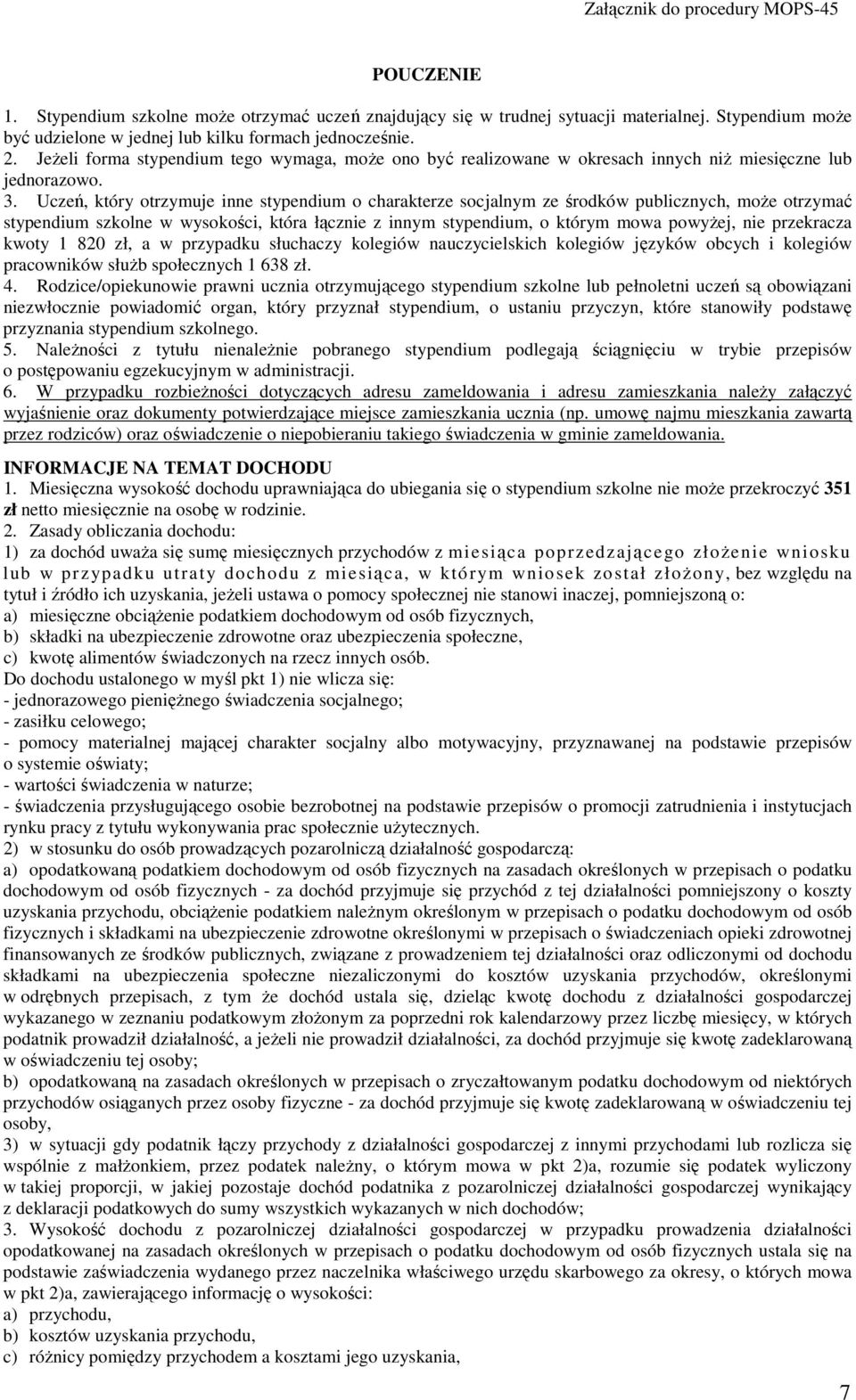 Uczeń, który otrzymuje inne stypendium o charakterze socjalnym ze środków publicznych, może otrzymać stypendium szkolne w wysokości, która łącznie z innym stypendium, o którym mowa powyżej, nie