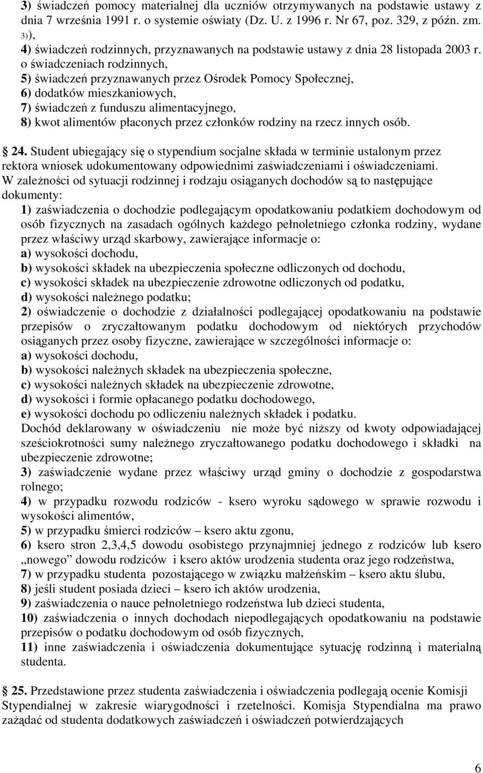 o świadczeniach rodzinnych, 5) świadczeń przyznawanych przez Ośrodek Pomocy Społecznej, 6) dodatków mieszkaniowych, 7) świadczeń z funduszu alimentacyjnego, 8) kwot alimentów płaconych przez członków