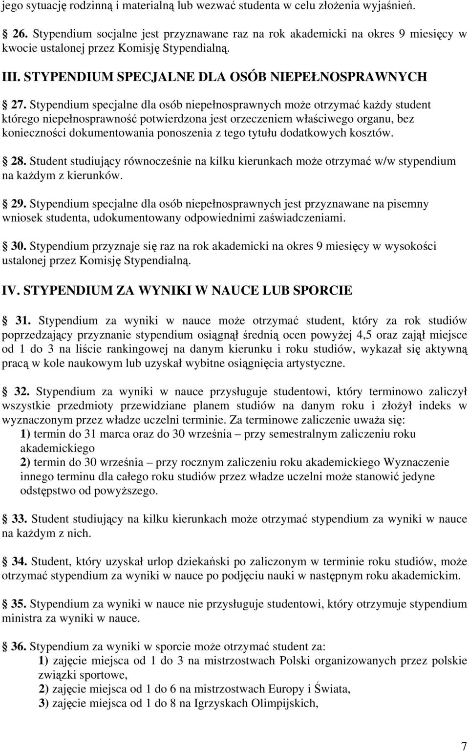 Stypendium specjalne dla osób niepełnosprawnych może otrzymać każdy student którego niepełnosprawność potwierdzona jest orzeczeniem właściwego organu, bez konieczności dokumentowania ponoszenia z