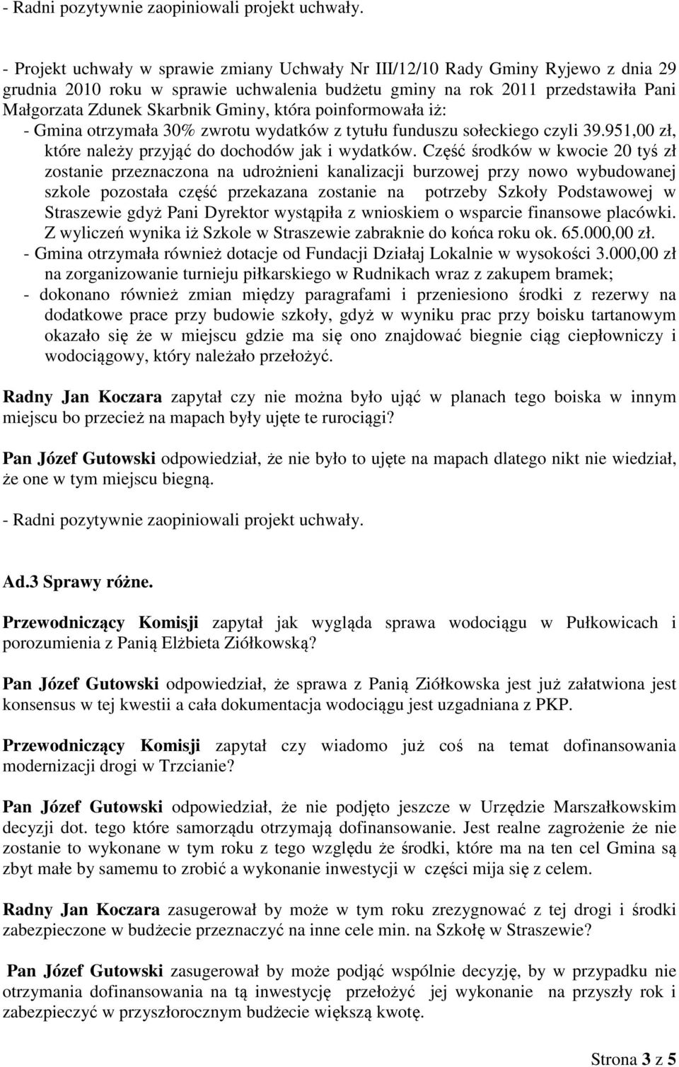 Gminy, która poinformowała iż: - Gmina otrzymała 30% zwrotu wydatków z tytułu funduszu sołeckiego czyli 39.951,00 zł, które należy przyjąć do dochodów jak i wydatków.