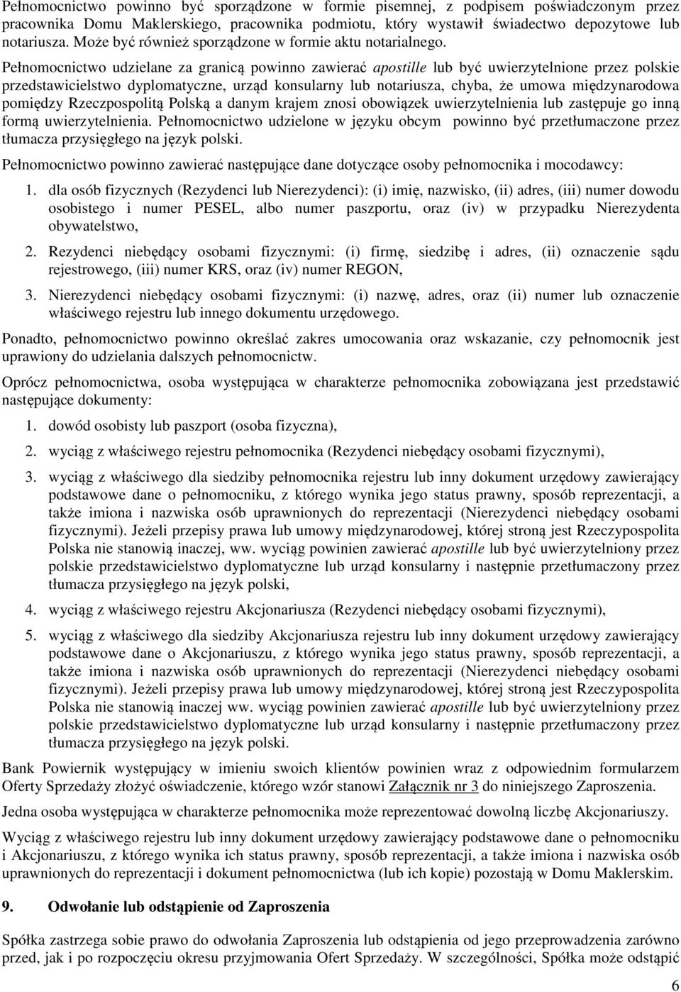 Pełnomocnictwo udzielane za granicą powinno zawierać apostille lub być uwierzytelnione przez polskie przedstawicielstwo dyplomatyczne, urząd konsularny lub notariusza, chyba, że umowa międzynarodowa