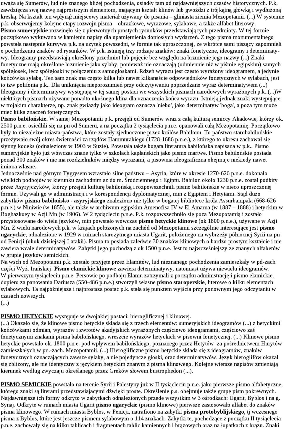 Na kształt ten wpłynął miejscowy materiał używany do pisania gliniasta ziemia Mezopotamii. (...) W systemie p.k. obserwujemy kolejne etapy rozwoju pisma obrazkowe, wyrazowe, sylabowe, a także alfabet literowy.