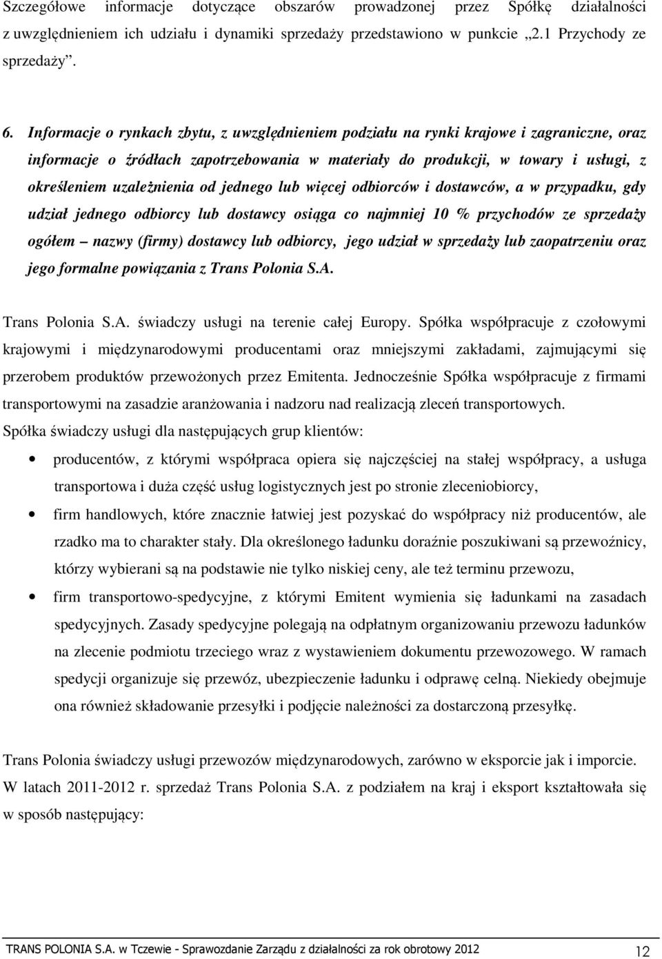 uzależnienia od jednego lub więcej odbiorców i dostawców, a w przypadku, gdy udział jednego odbiorcy lub dostawcy osiąga co najmniej 10 % przychodów ze sprzedaży ogółem nazwy (firmy) dostawcy lub