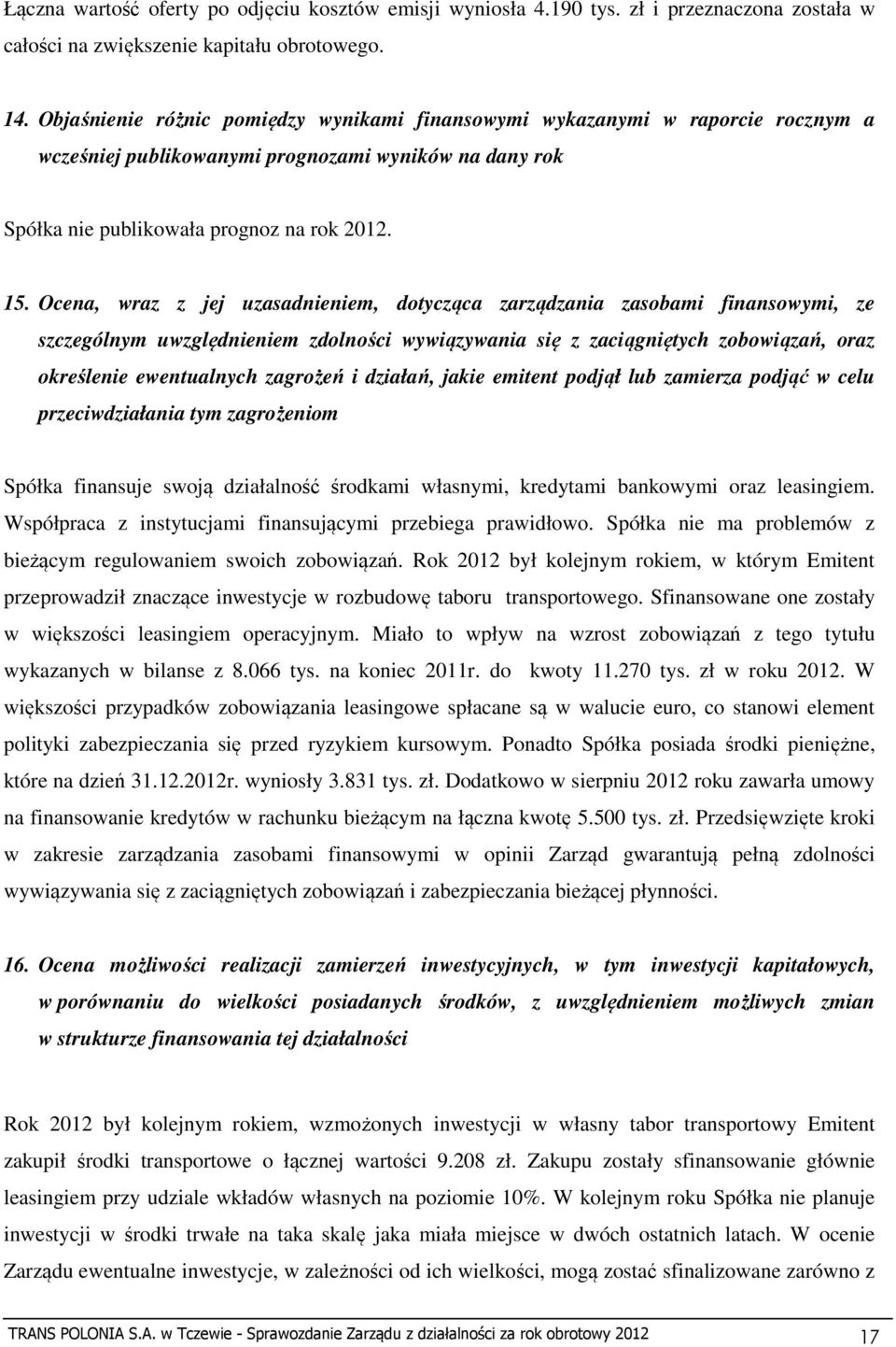 Ocena, wraz z jej uzasadnieniem, dotycząca zarządzania zasobami finansowymi, ze szczególnym uwzględnieniem zdolności wywiązywania się z zaciągniętych zobowiązań, oraz określenie ewentualnych zagrożeń