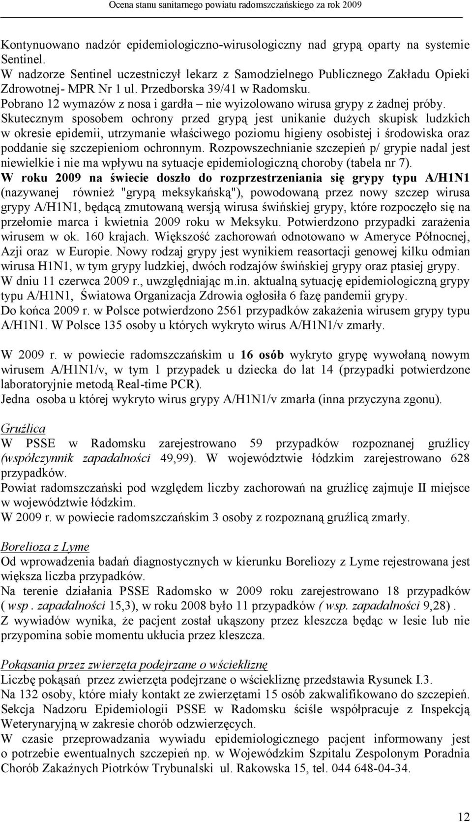 Skutecznym sposobem ochrony przed grypą jest unikanie dużych skupisk ludzkich w okresie epidemii, utrzymanie właściwego poziomu higieny osobistej i środowiska oraz poddanie się szczepieniom ochronnym.