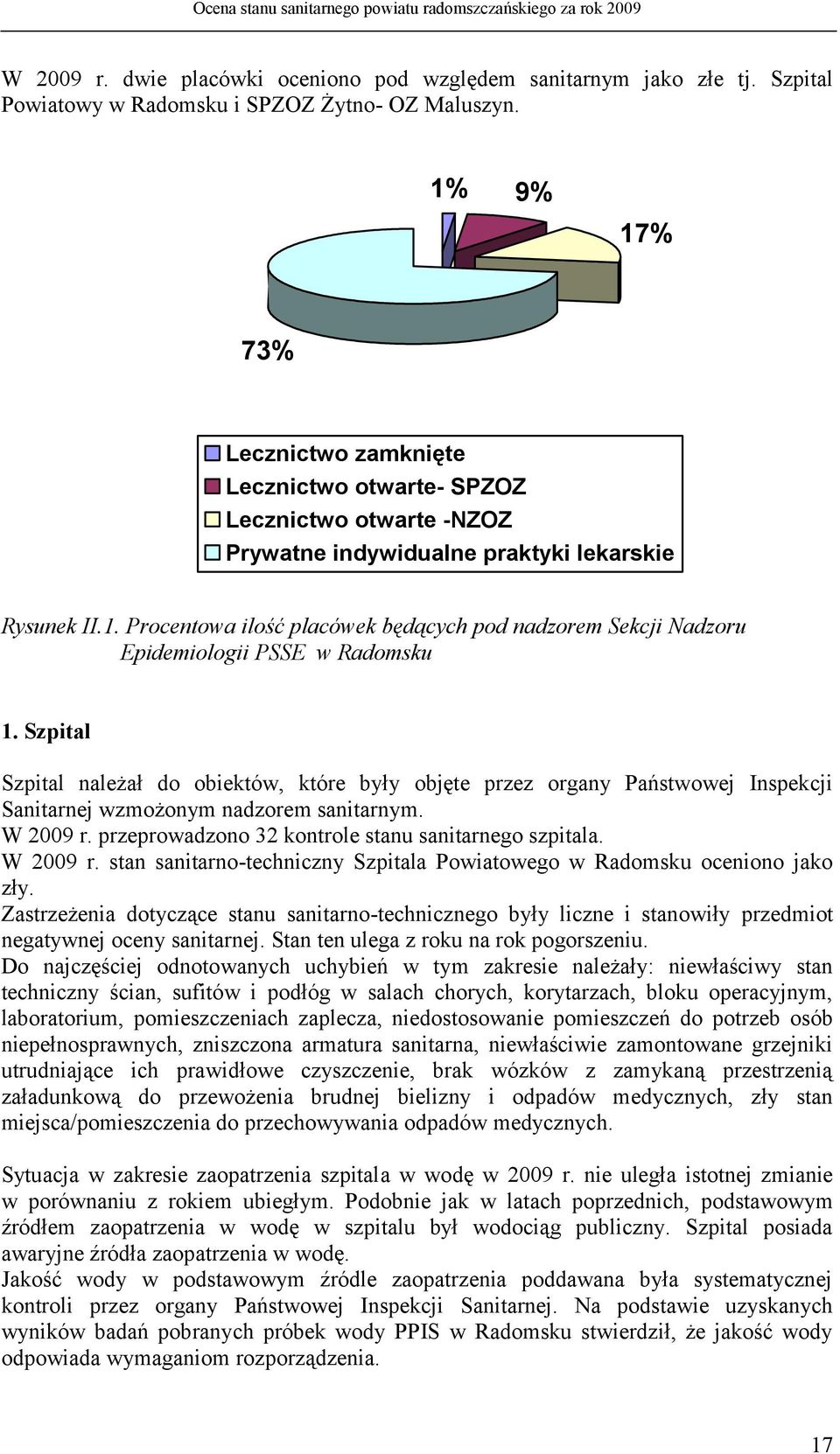 Szpital Szpital należał do obiektów, które były objęte przez organy Państwowej Inspekcji Sanitarnej wzmożonym nadzorem sanitarnym. W 2009 r. przeprowadzono 32 kontrole stanu sanitarnego szpitala.