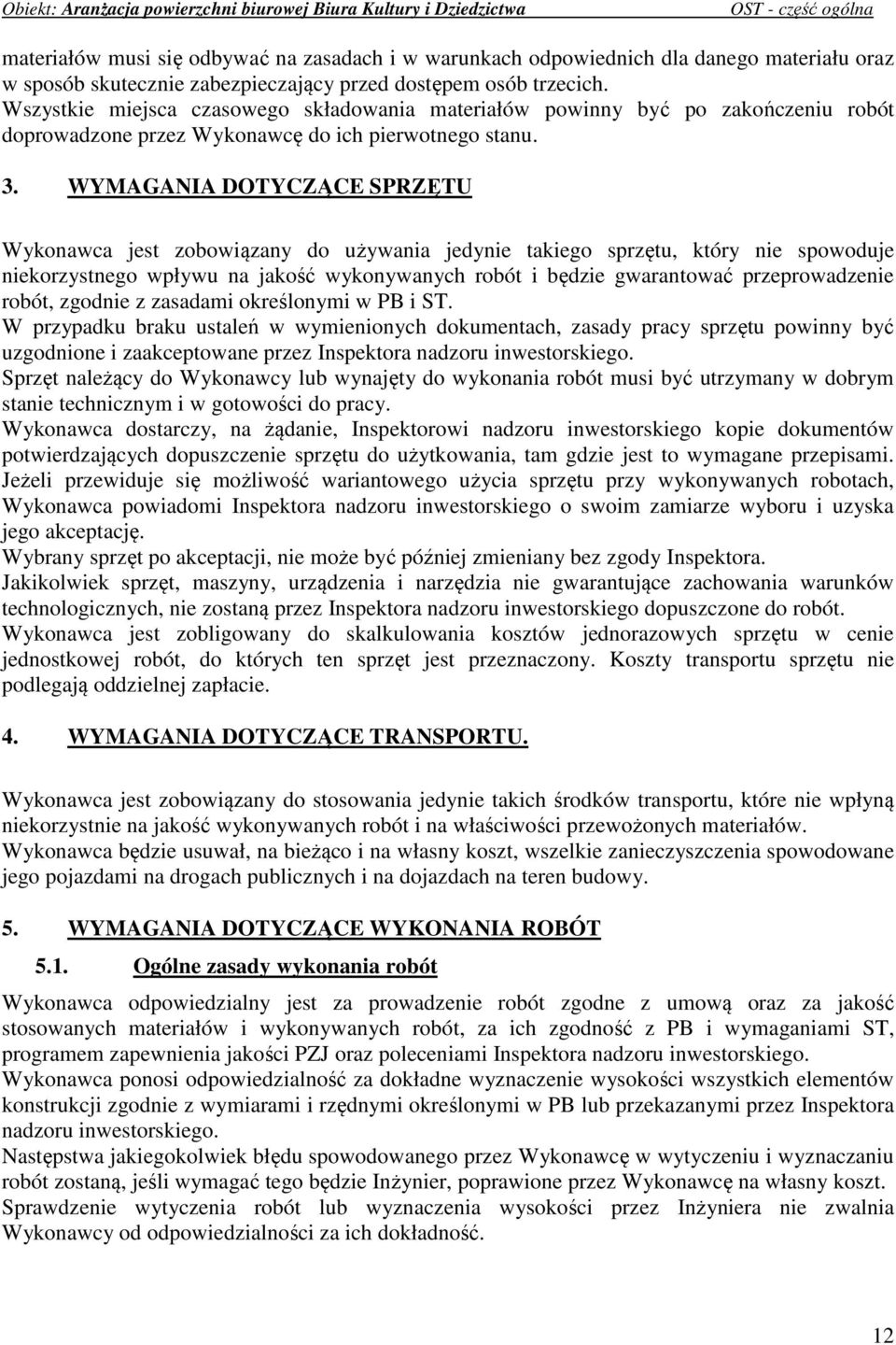 WYMAGANIA DOTYCZĄCE SPRZĘTU Wykonawca jest zobowiązany do używania jedynie takiego sprzętu, który nie spowoduje niekorzystnego wpływu na jakość wykonywanych robót i będzie gwarantować przeprowadzenie