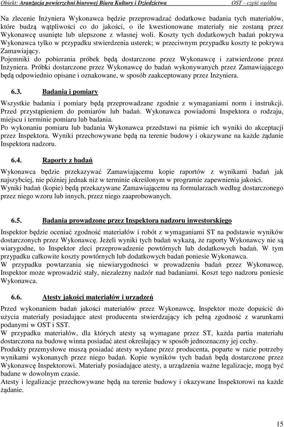 Koszty tych dodatkowych badań pokrywa Wykonawca tylko w przypadku stwierdzenia usterek; w przeciwnym przypadku koszty te pokrywa Zamawiający.