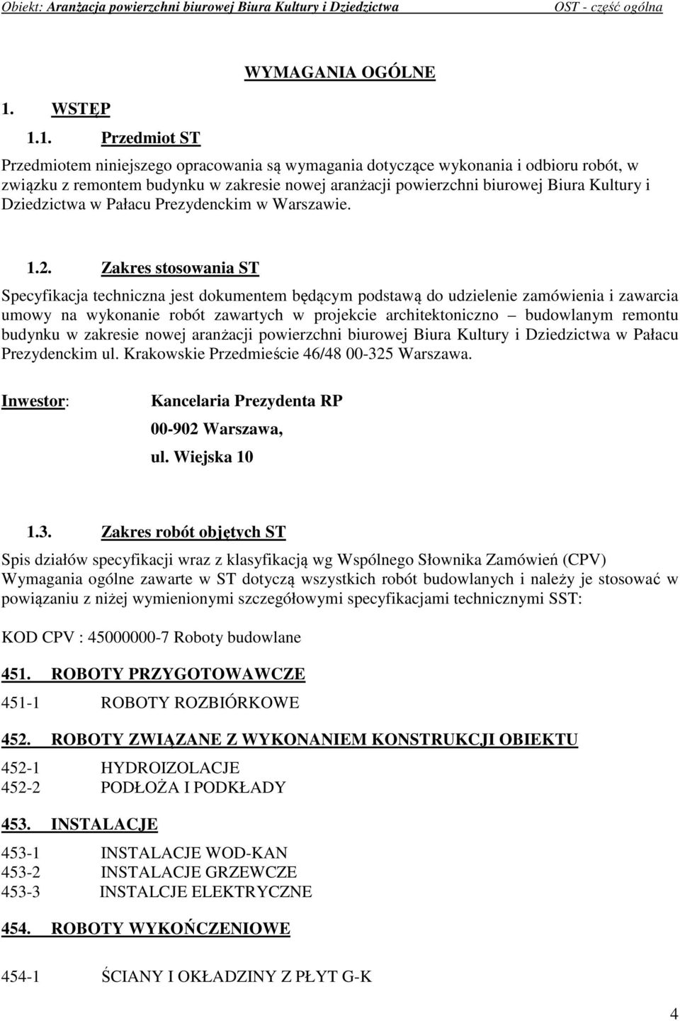 1. Przedmiot ST WYMAGANIA OGÓLNE Przedmiotem niniejszego opracowania są wymagania dotyczące wykonania i odbioru robót, w związku z remontem budynku w zakresie nowej aranżacji powierzchni biurowej