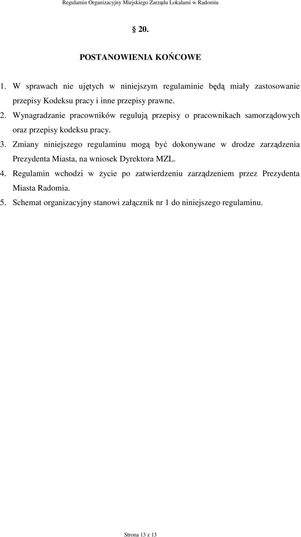 Wynagradzanie pracowników regulują przepisy o pracownikach samorządowych oraz przepisy kodeksu pracy. 3.