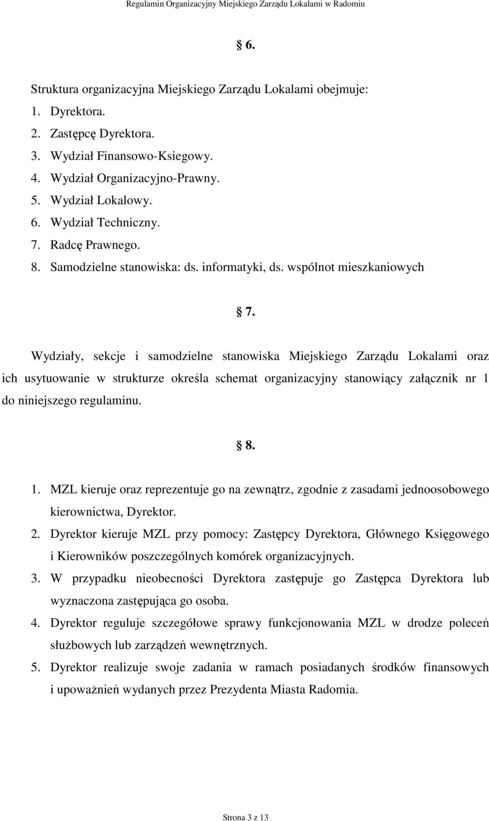 Wydziały, sekcje i samodzielne stanowiska Miejskiego Zarządu Lokalami oraz ich usytuowanie w strukturze określa schemat organizacyjny stanowiący załącznik nr 1 