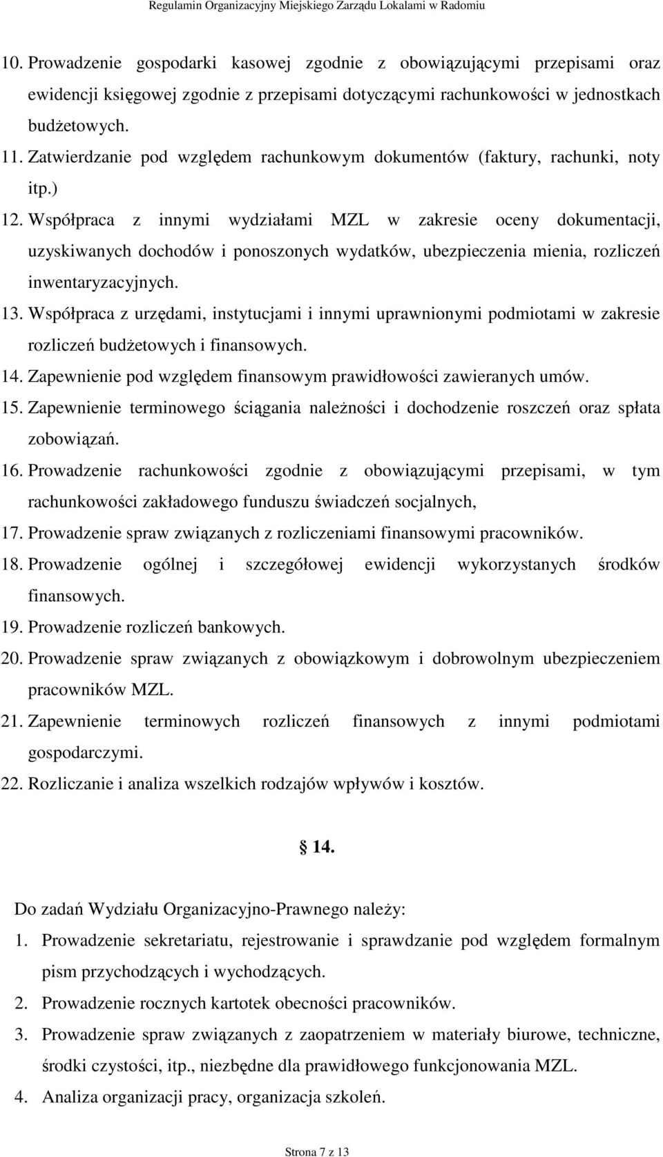 Współpraca z innymi wydziałami MZL w zakresie oceny dokumentacji, uzyskiwanych dochodów i ponoszonych wydatków, ubezpieczenia mienia, rozliczeń inwentaryzacyjnych. 13.