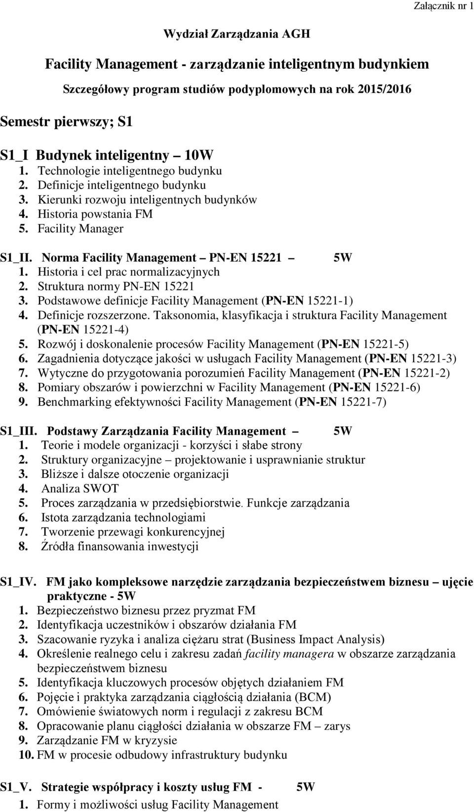 Norma Facility Management PN-EN 15221 1. Historia i cel prac normalizacyjnych 2. Struktura normy PN-EN 15221 3. Podstawowe definicje Facility Management (PN-EN 15221-1) 4. Definicje rozszerzone.