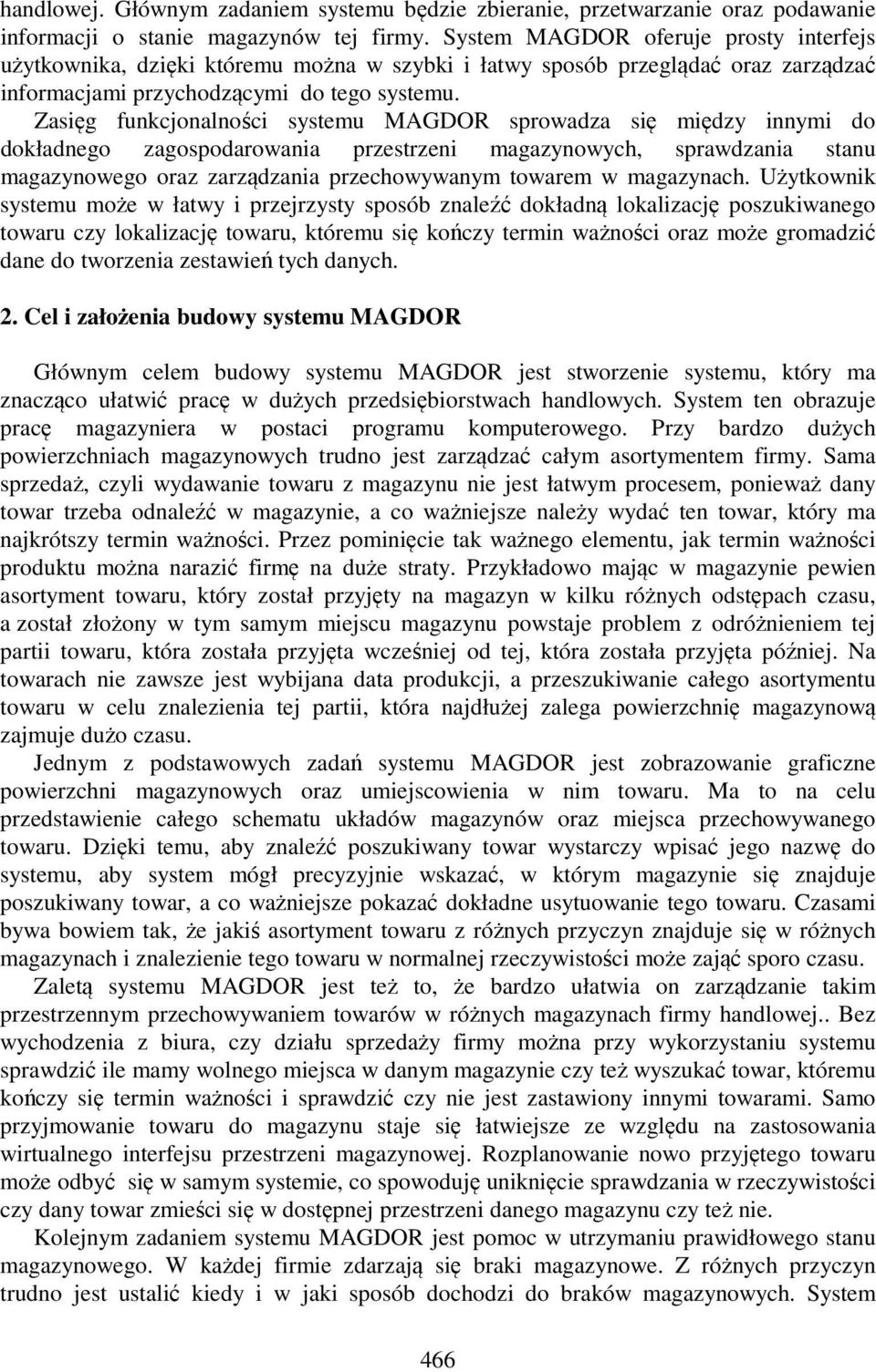 Zasięg funkcjonalności systemu MAGDOR sprowadza się między innymi do dokładnego zagospodarowania przestrzeni magazynowych, sprawdzania stanu magazynowego oraz zarządzania przechowywanym towarem w