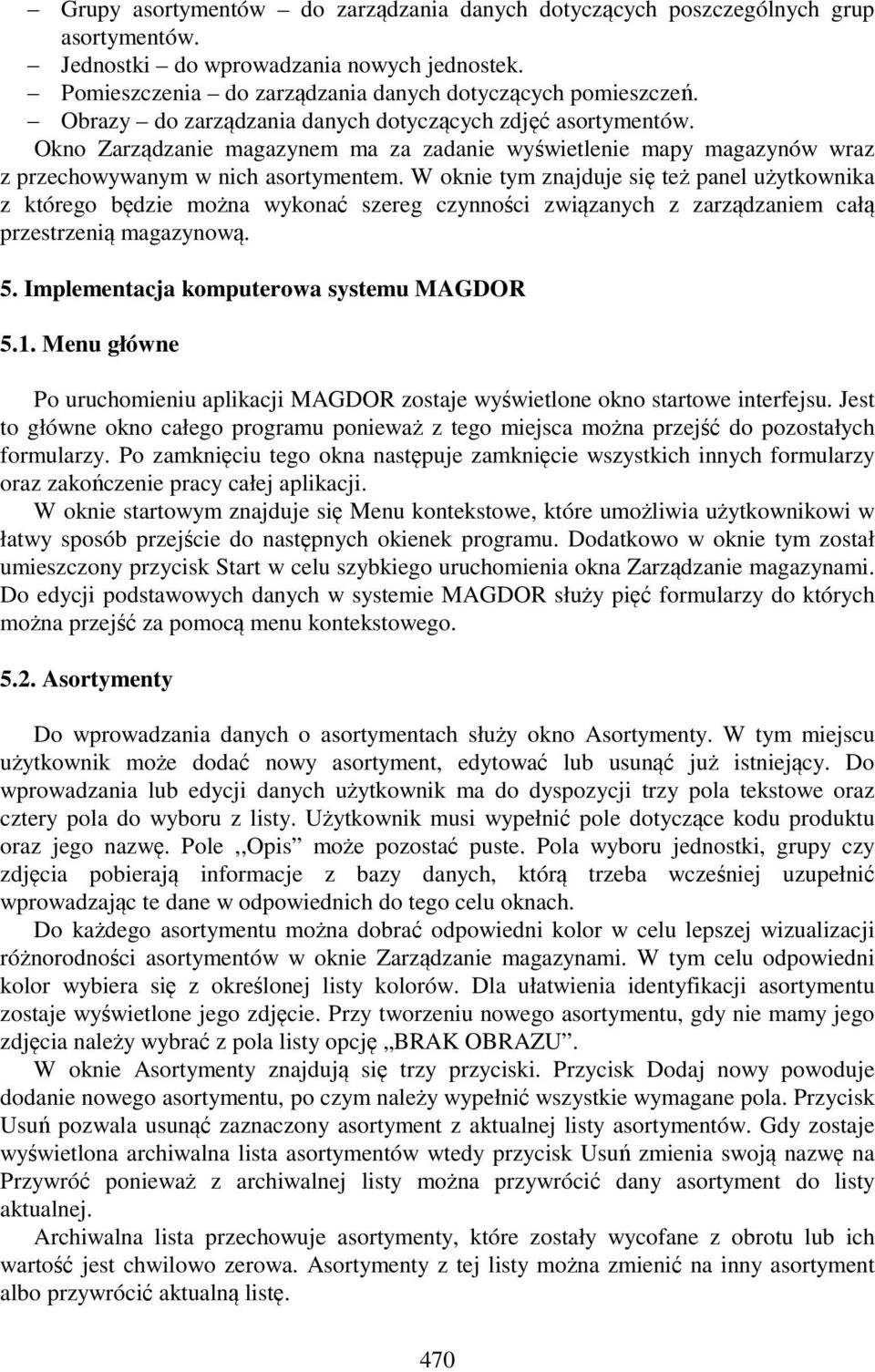 W oknie tym znajduje się też panel użytkownika z którego będzie można wykonać szereg czynności związanych z zarządzaniem całą przestrzenią magazynową. 5. Implementacja komputerowa systemu MAGDOR 5.1.