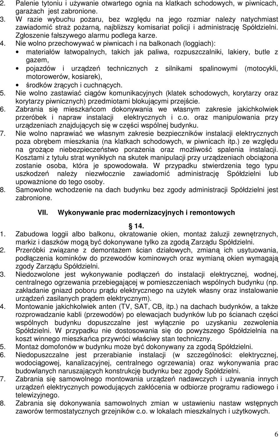 4. Nie wolno przechowywać w piwnicach i na balkonach (loggiach): materiałów łatwopalnych, takich jak paliwa, rozpuszczalniki, lakiery, butle z gazem, pojazdów i urządzeń technicznych z silnikami