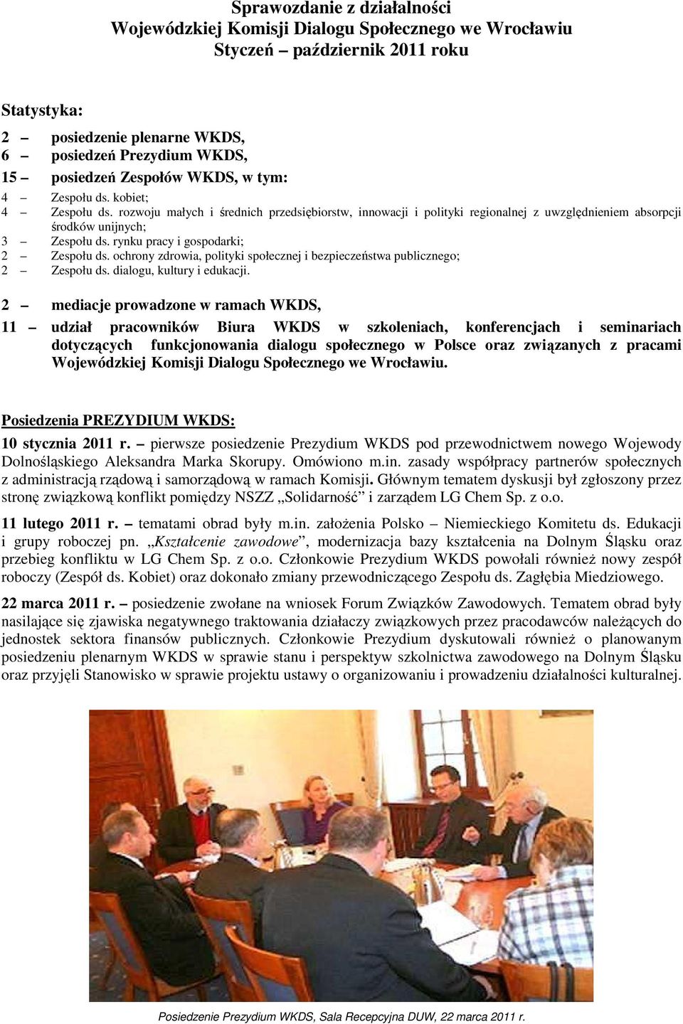 rynku pracy i gospodarki; 2 Zespołu ds. ochrony zdrowia, polityki społecznej i bezpieczeństwa publicznego; 2 Zespołu ds. dialogu, kultury i edukacji.