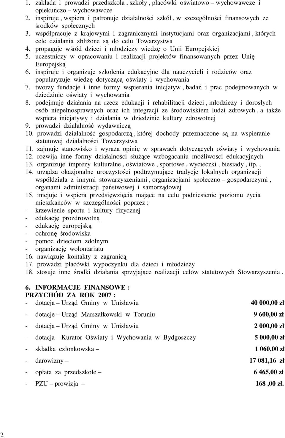 współpracuje z krajowymi i zagranicznymi instytucjami oraz organizacjami, których cele działania zbliŝone są do celu Towarzystwa 4. propaguje wśród dzieci i młodzieŝy wiedzę o Unii Europejskiej 5.