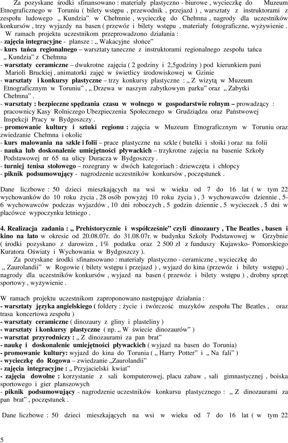 W ramach projektu uczestnikom przeprowadzono działania : - zajęcia integracyjne - plansze : Wakacyjne słońce - kurs tańca regionalnego warsztaty taneczne z instruktorami regionalnego zespołu tańca