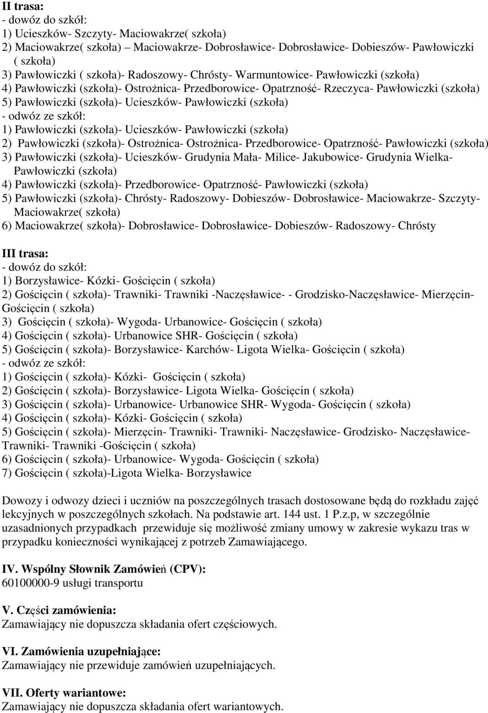 (szkoła) - odwóz ze szkół: 1) Pawłowiczki (szkoła)- Ucieszków- Pawłowiczki (szkoła) 2) Pawłowiczki (szkoła)- Ostrożnica- Ostrożnica- Przedborowice- Opatrzność- Pawłowiczki (szkoła) 3) Pawłowiczki