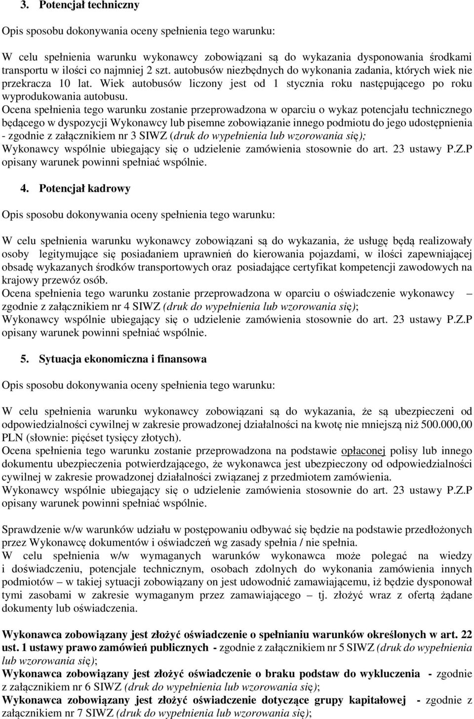 Ocena spełnienia tego warunku zostanie przeprowadzona w oparciu o wykaz potencjału technicznego będącego w dyspozycji Wykonawcy lub pisemne zobowiązanie innego podmiotu do jego udostępnienia -