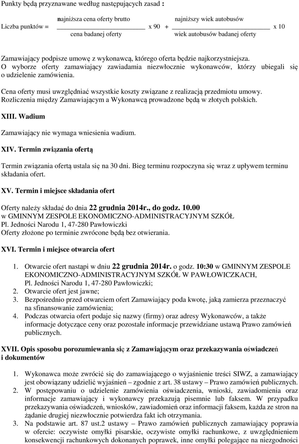 Cena oferty musi uwzględniać wszystkie koszty związane z realizacją przedmiotu umowy. Rozliczenia między Zamawiającym a Wykonawcą prowadzone będą w złotych polskich. XIII.