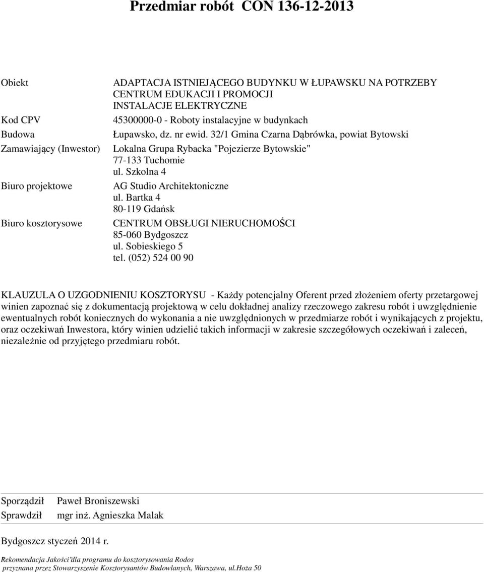 Szkolna 4 Biuro projektowe AG Studio Architektoniczne ul. Bartka 4 80-119 Gdańsk Biuro kosztorysowe CENTRUM OBSŁUGI NIERUCHOMOŚCI 85-060 Bydgoszcz ul. Sobieskiego 5 tel.